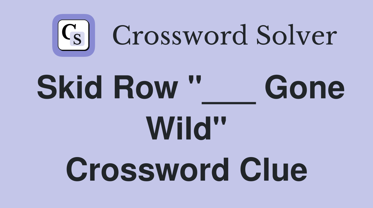 Skid Row "___ Gone Wild" Crossword Clue