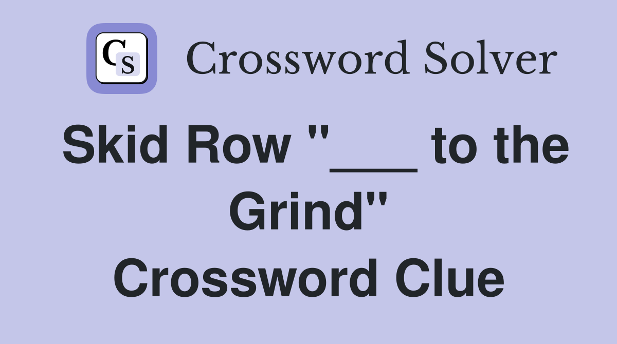 Skid Row "___ to the Grind" Crossword Clue