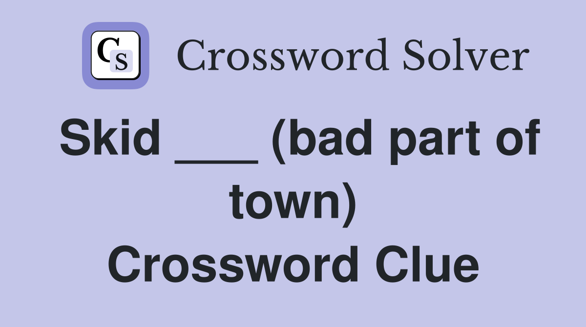 Skid ___ (bad part of town) Crossword Clue