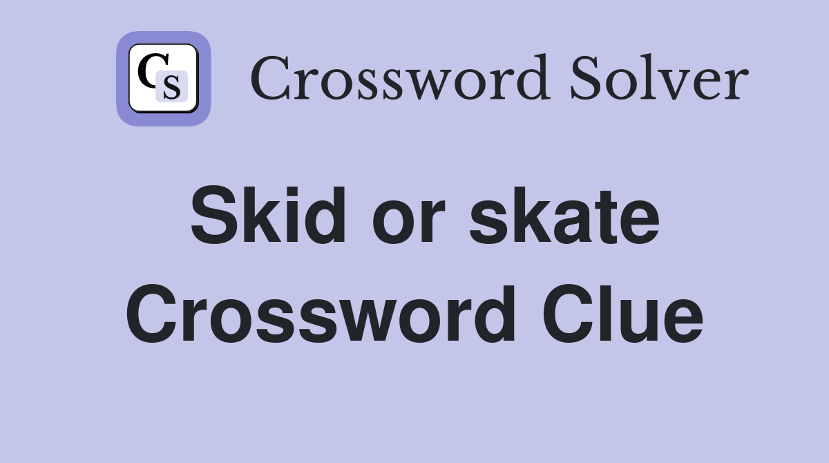 Skid or skate Crossword Clue