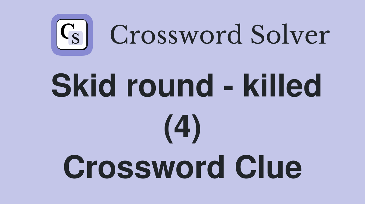 Skid round - killed (4) Crossword Clue