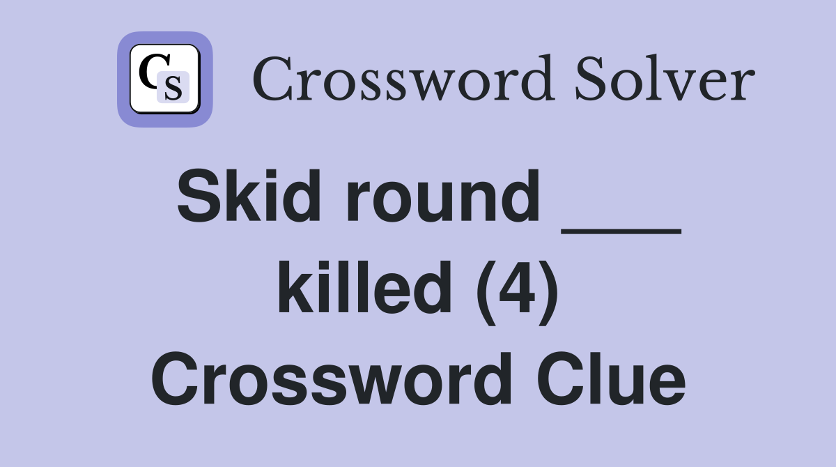Skid round ___ killed (4) Crossword Clue