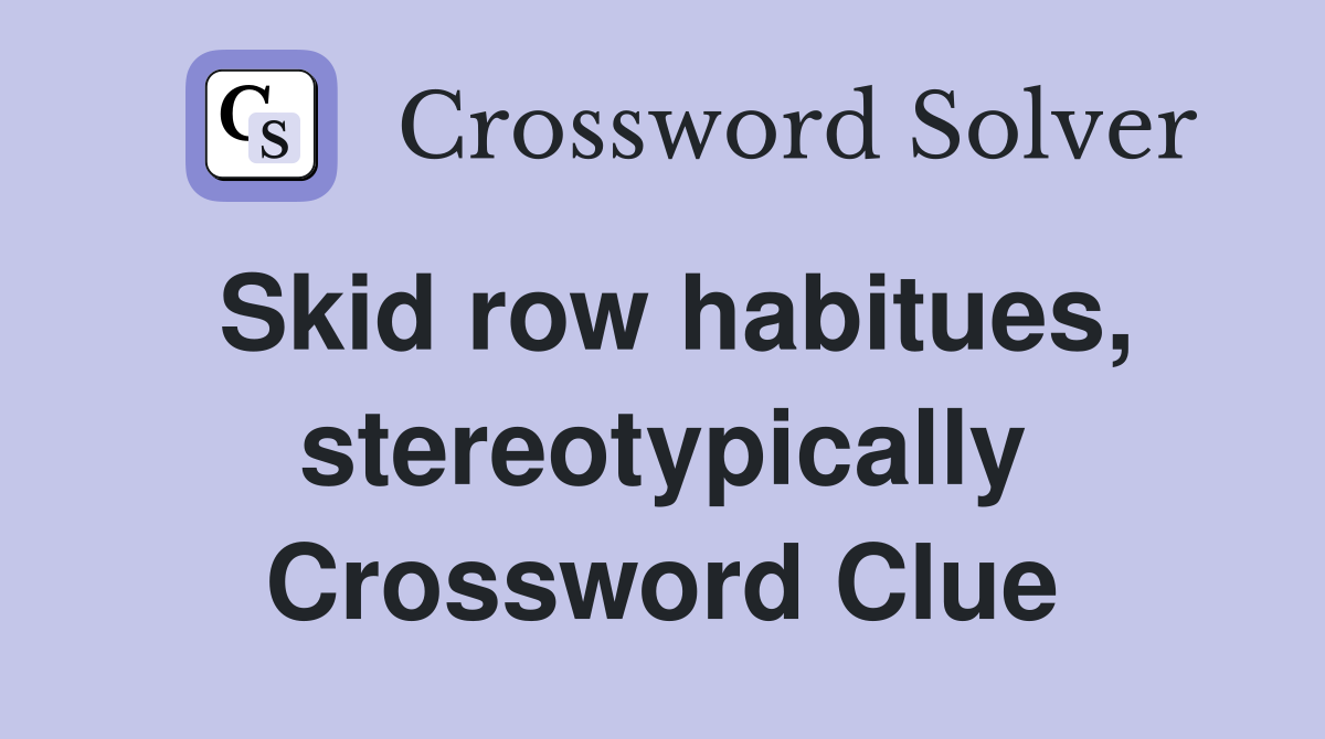 Skid row habitues, stereotypically Crossword Clue