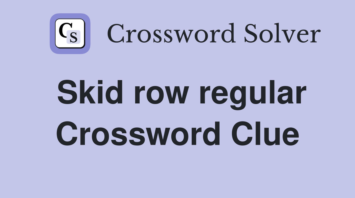 Skid row regular Crossword Clue