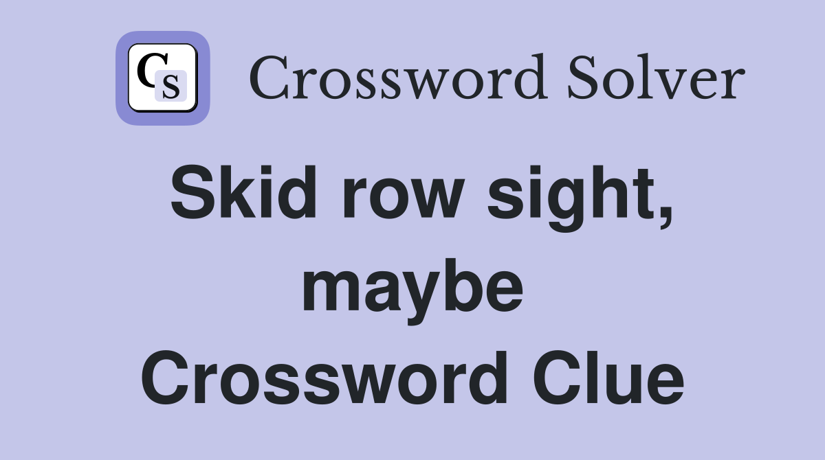 Skid row sight, maybe Crossword Clue