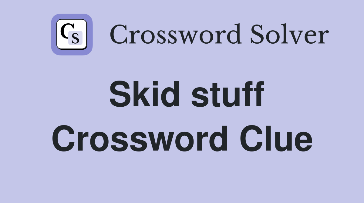 Skid stuff Crossword Clue