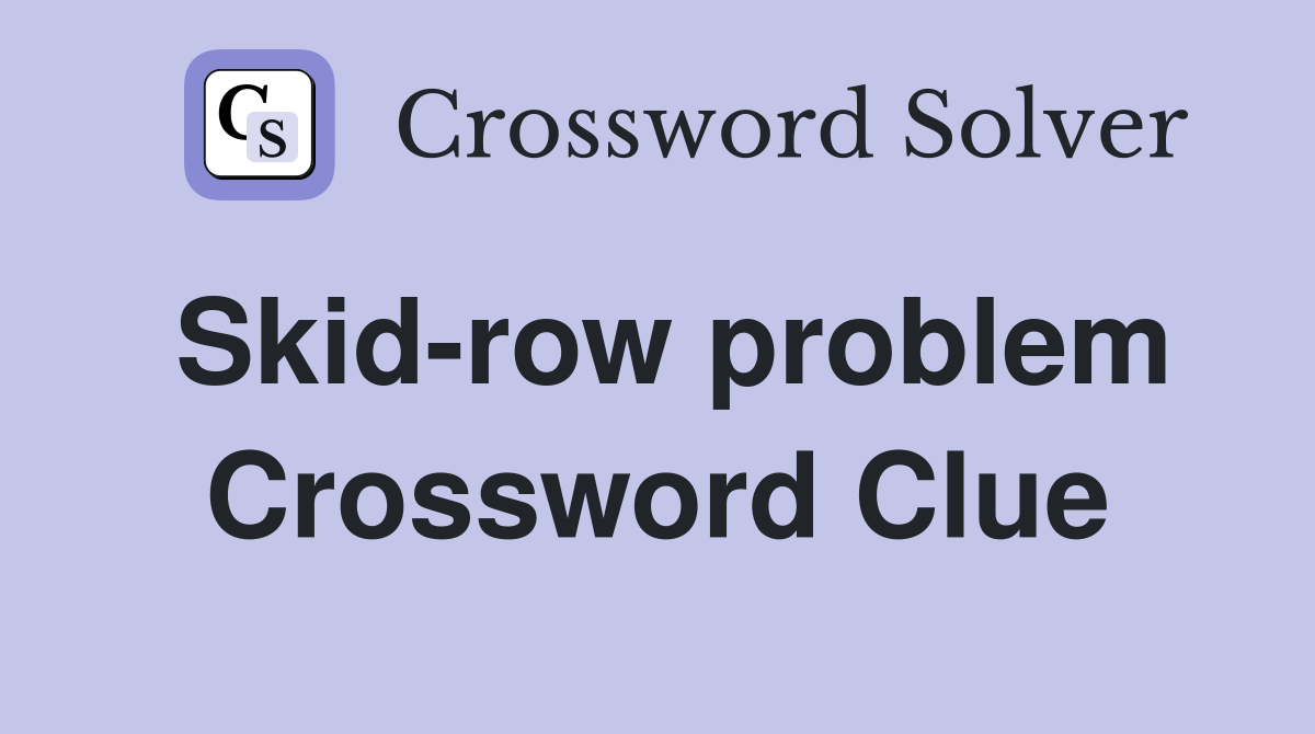 Skid-row problem Crossword Clue