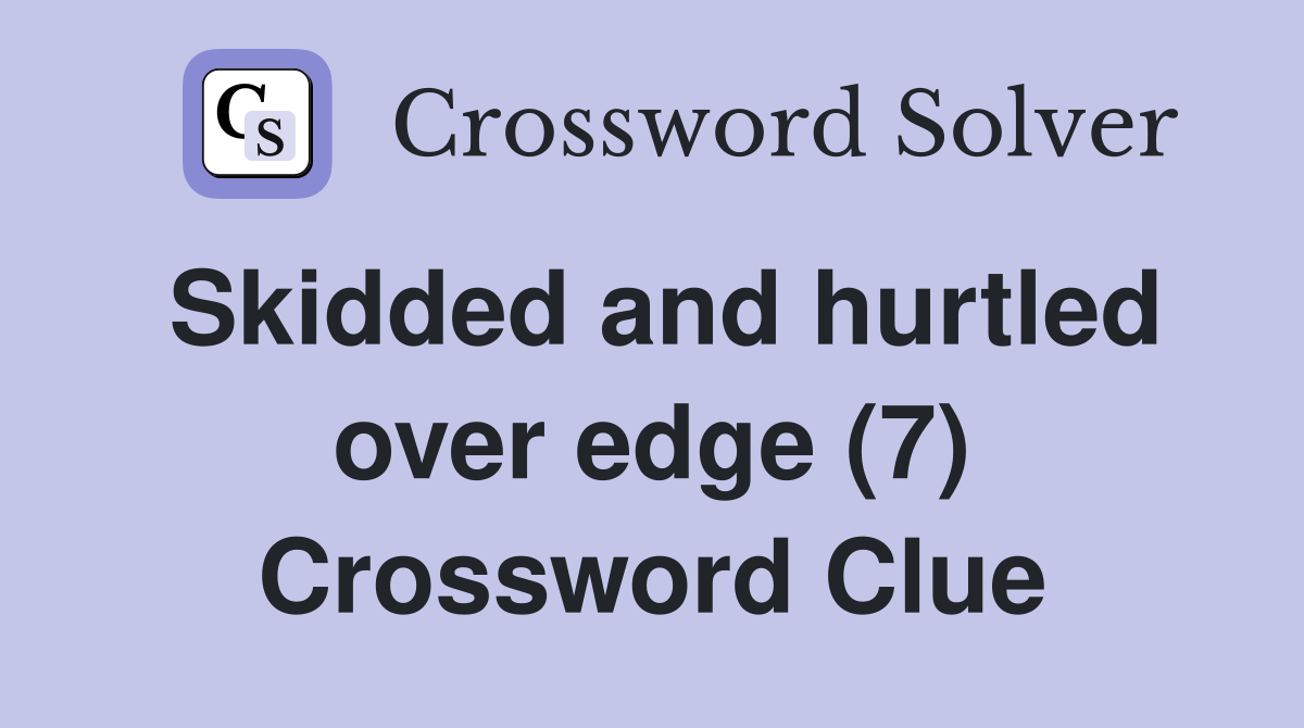 Skidded and hurtled over edge (7) Crossword Clue