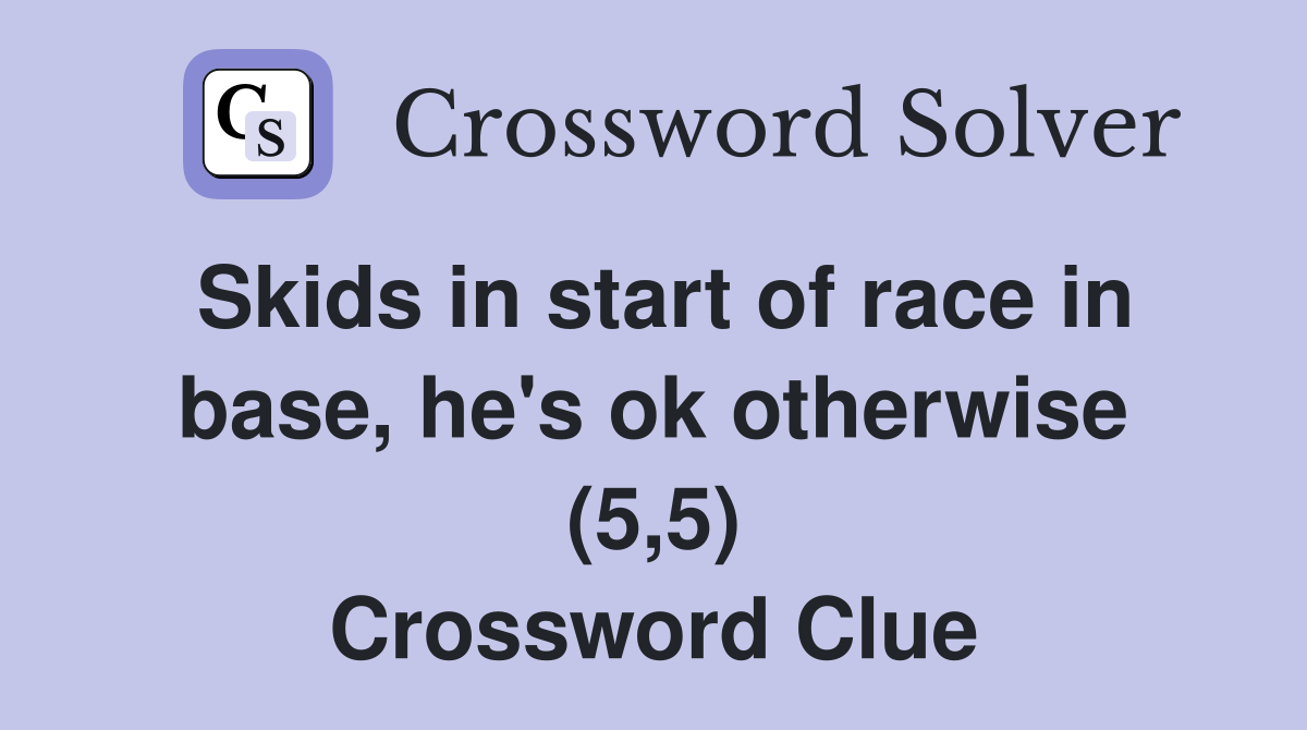 Skids in start of race in base, he's ok otherwise (5,5) Crossword Clue