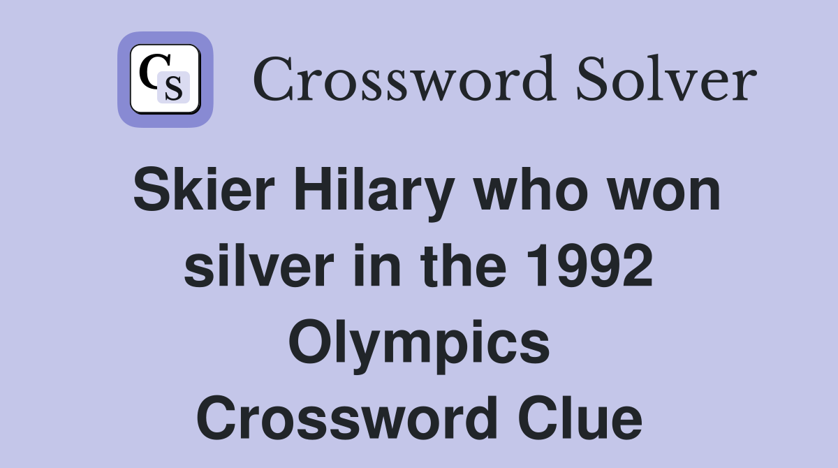 Skier Hilary who won silver in the 1992 Olympics Crossword Clue