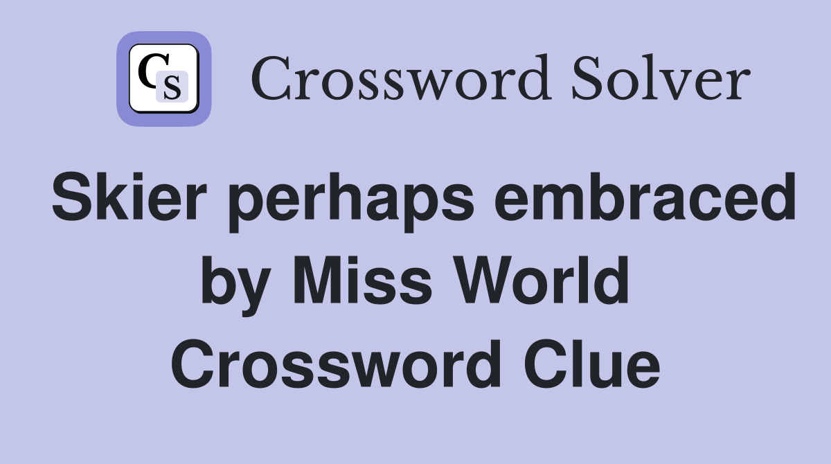Skier perhaps embraced by Miss World Crossword Clue