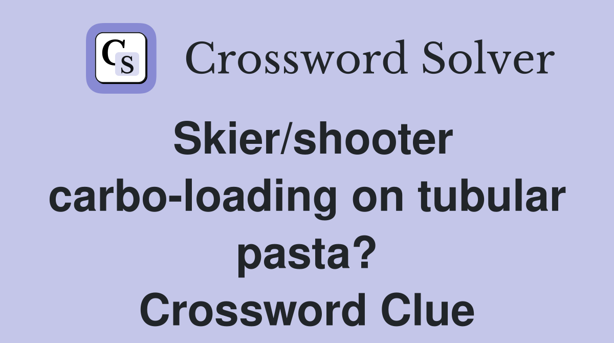 Skier/shooter carbo-loading on tubular pasta? Crossword Clue