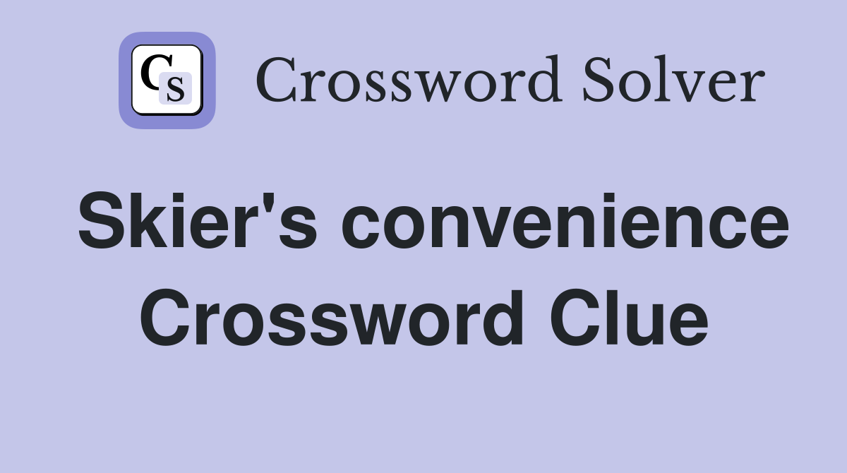 Skier's convenience Crossword Clue