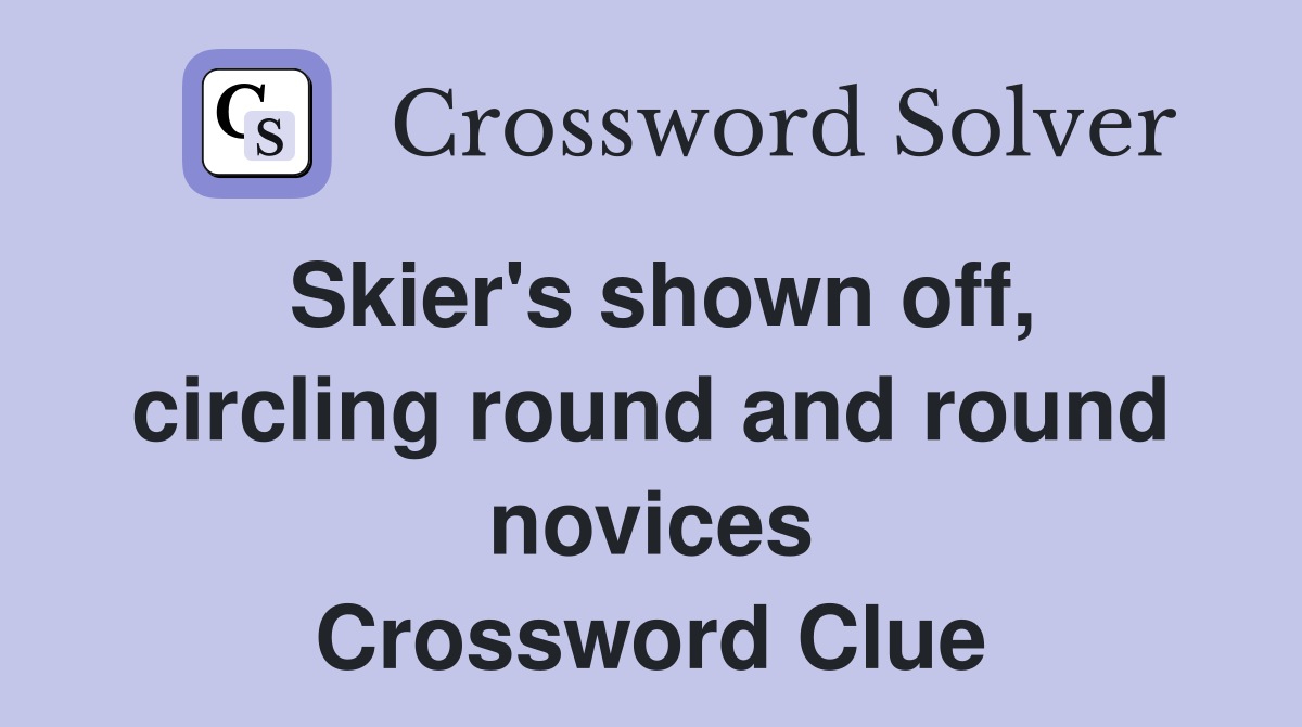 Skier's shown off, circling round and round novices Crossword Clue
