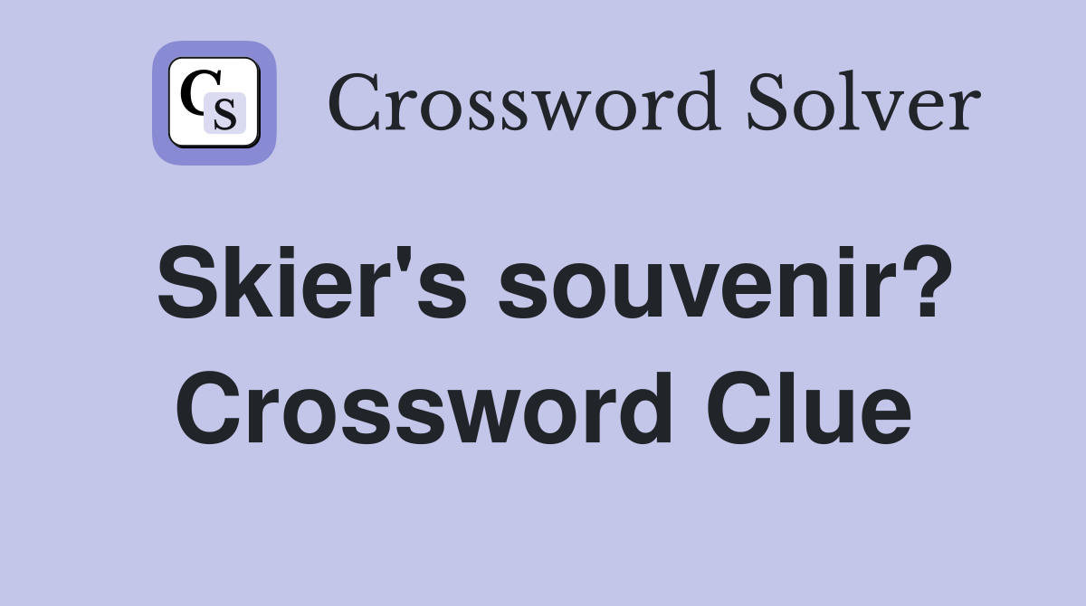 Skier's souvenir? Crossword Clue