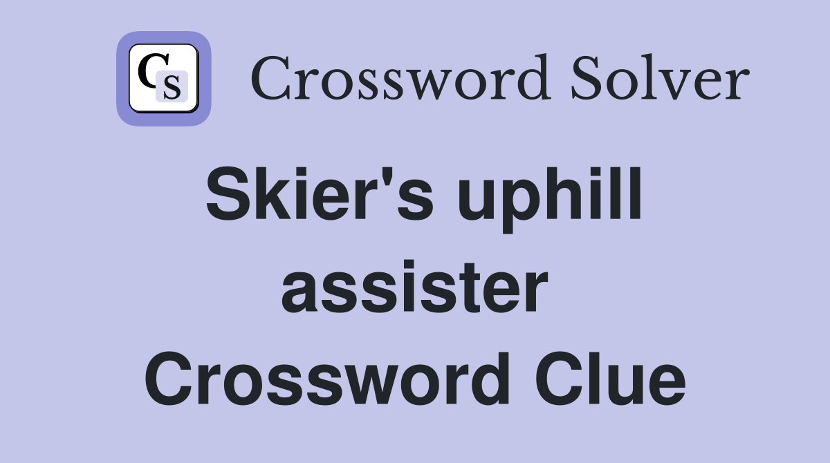 Skier's uphill assister Crossword Clue