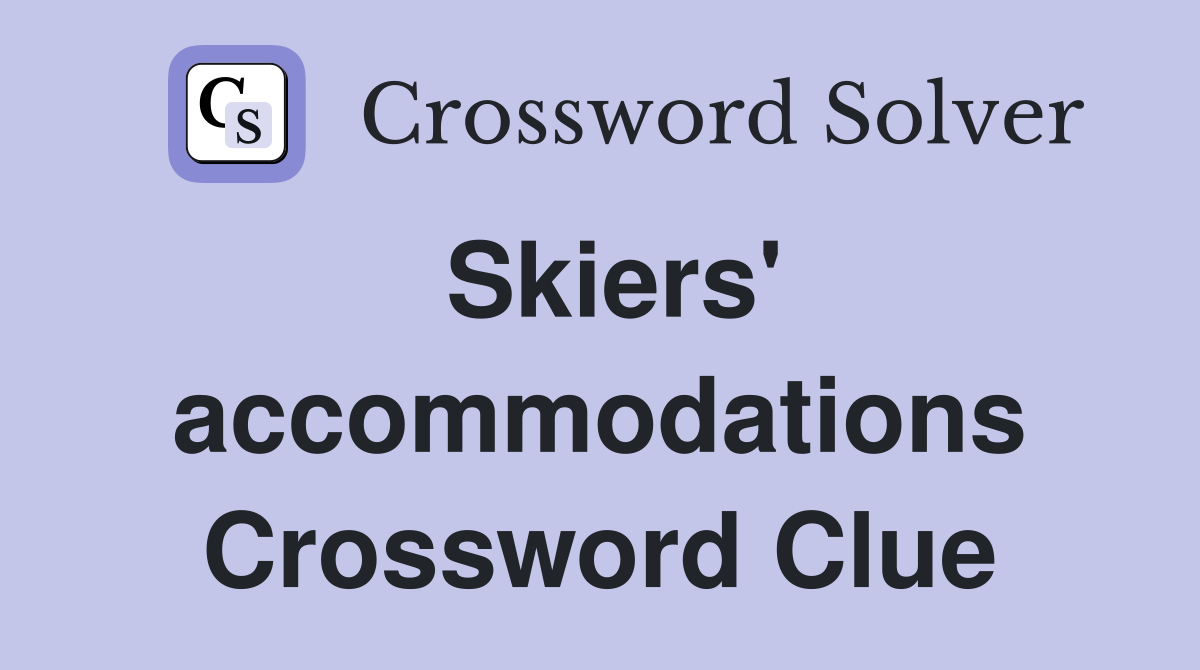 Skiers' accommodations Crossword Clue