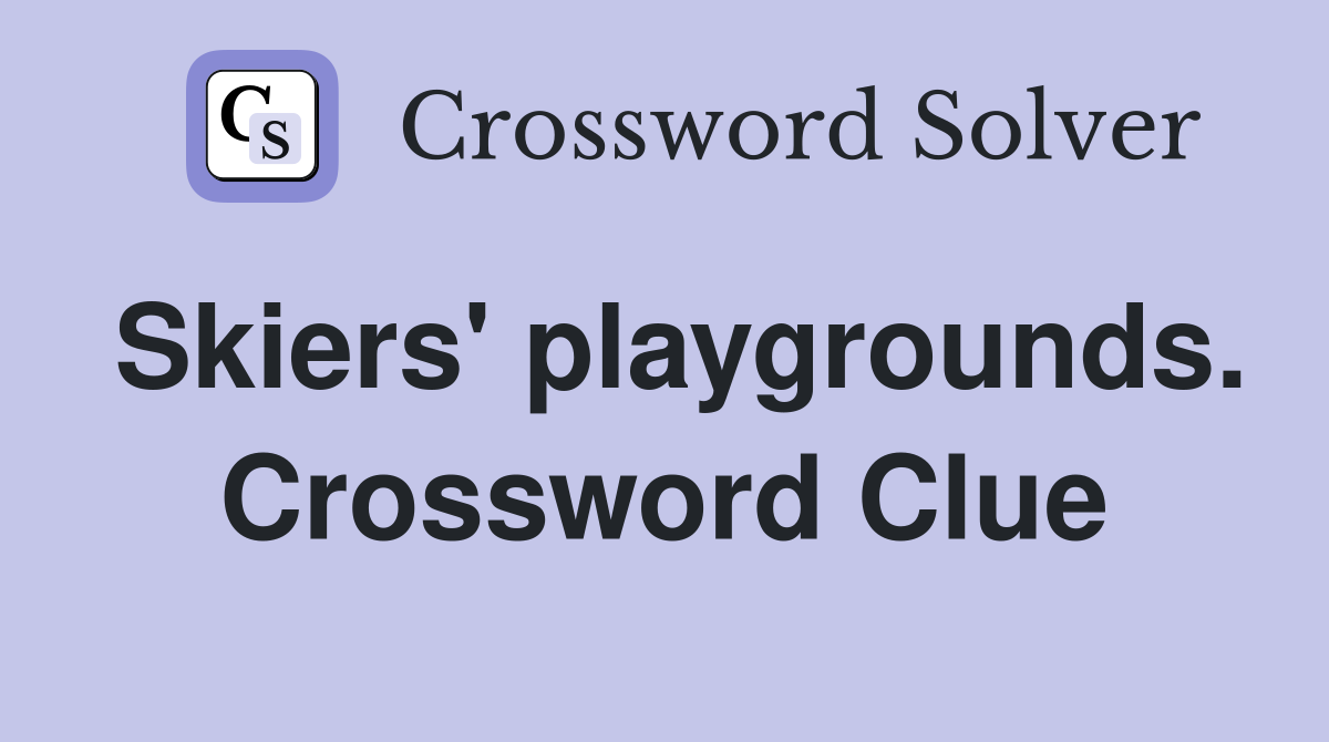 Skiers' playgrounds. Crossword Clue