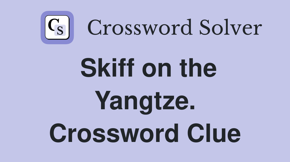 Skiff on the Yangtze. Crossword Clue