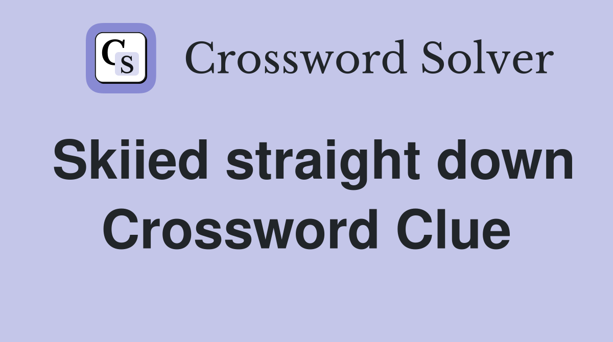 Skiied straight down Crossword Clue