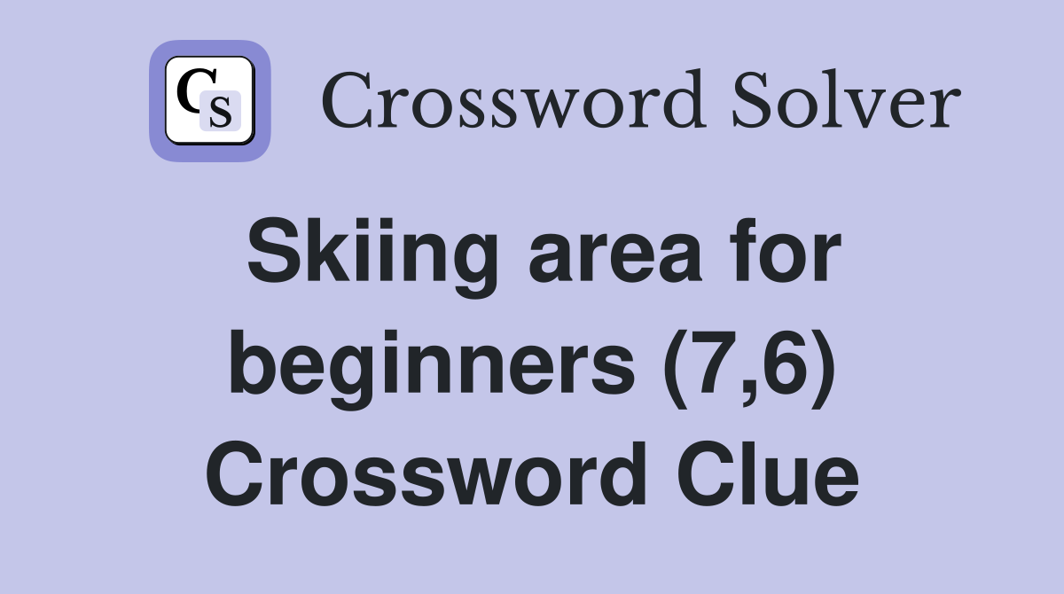 Skiing area for beginners (7,6) Crossword Clue