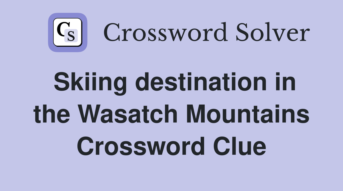Skiing destination in the Wasatch Mountains Crossword Clue