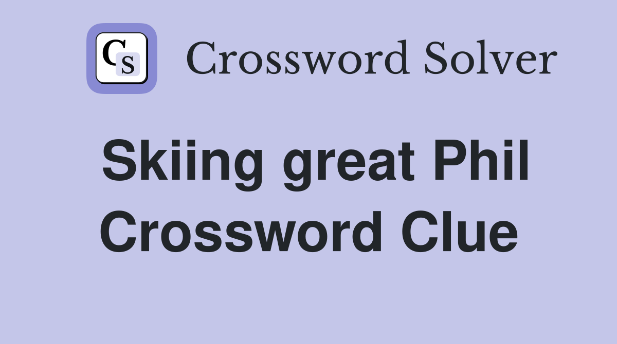 Skiing great Phil Crossword Clue