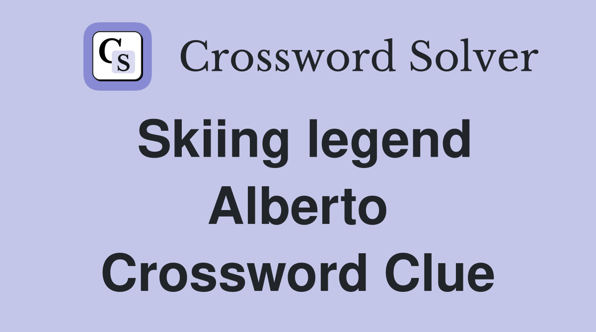 Skiing legend Alberto Crossword Clue