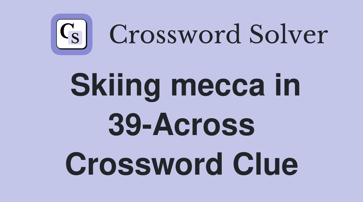 Skiing mecca in 39-Across Crossword Clue
