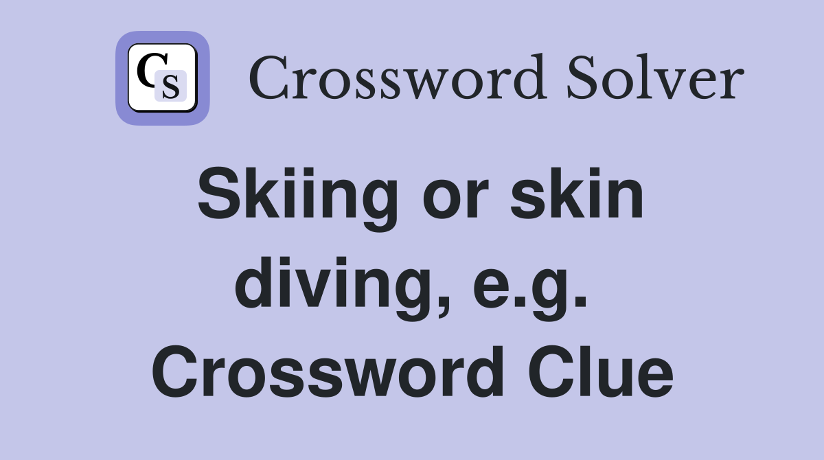 Skiing or skin diving, e.g. Crossword Clue