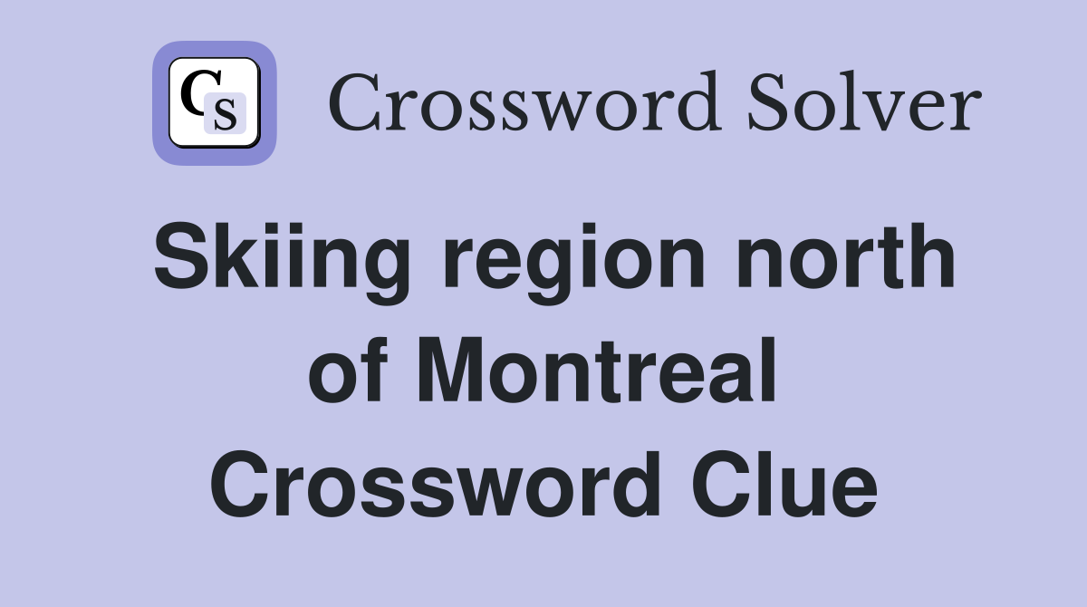 Skiing region north of Montreal Crossword Clue