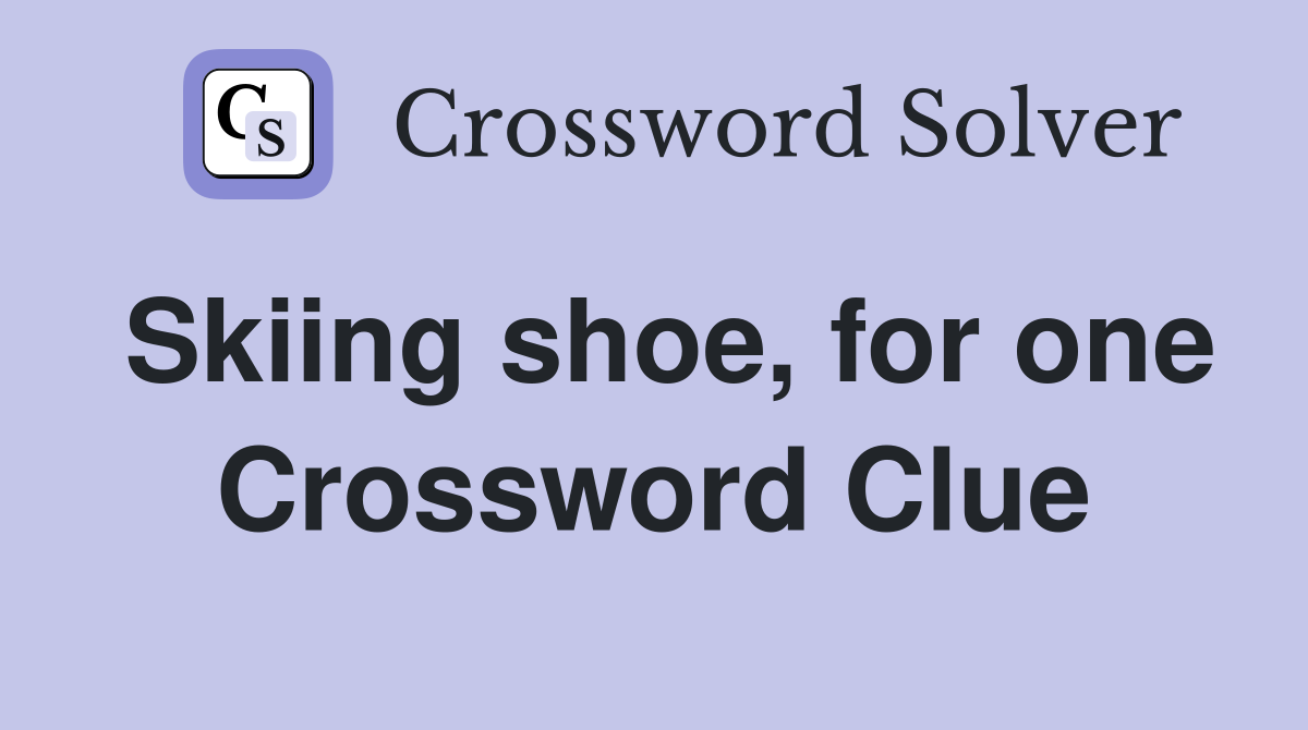 Skiing shoe, for one Crossword Clue