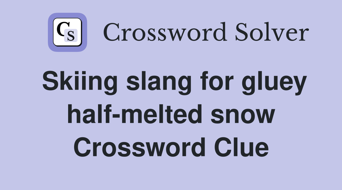 Skiing slang for gluey half-melted snow Crossword Clue