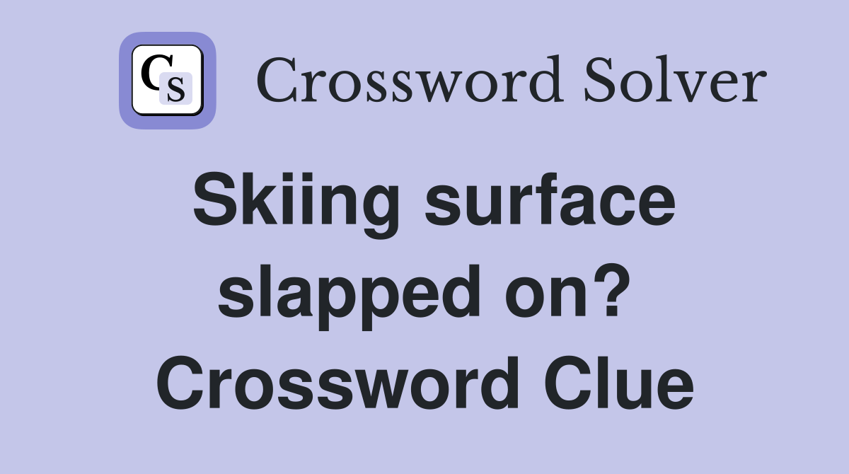 Skiing surface slapped on? Crossword Clue