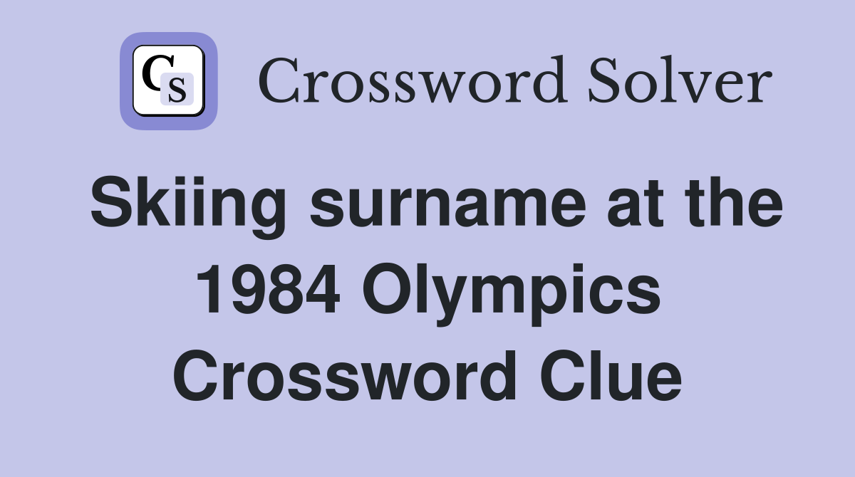 Skiing surname at the 1984 Olympics Crossword Clue
