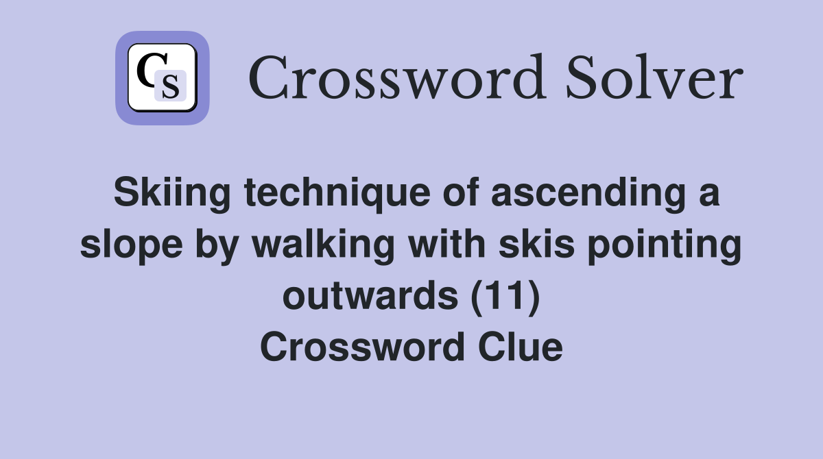 Skiing technique of ascending a slope by walking with skis pointing outwards (11) Crossword Clue