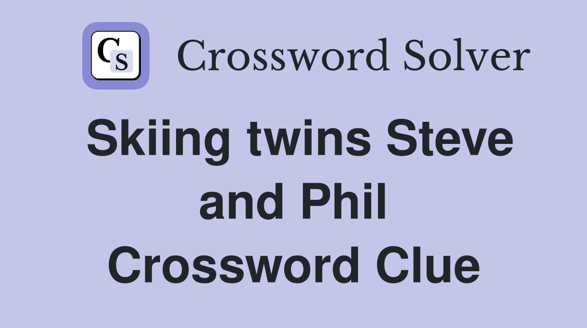 Skiing twins Steve and Phil Crossword Clue
