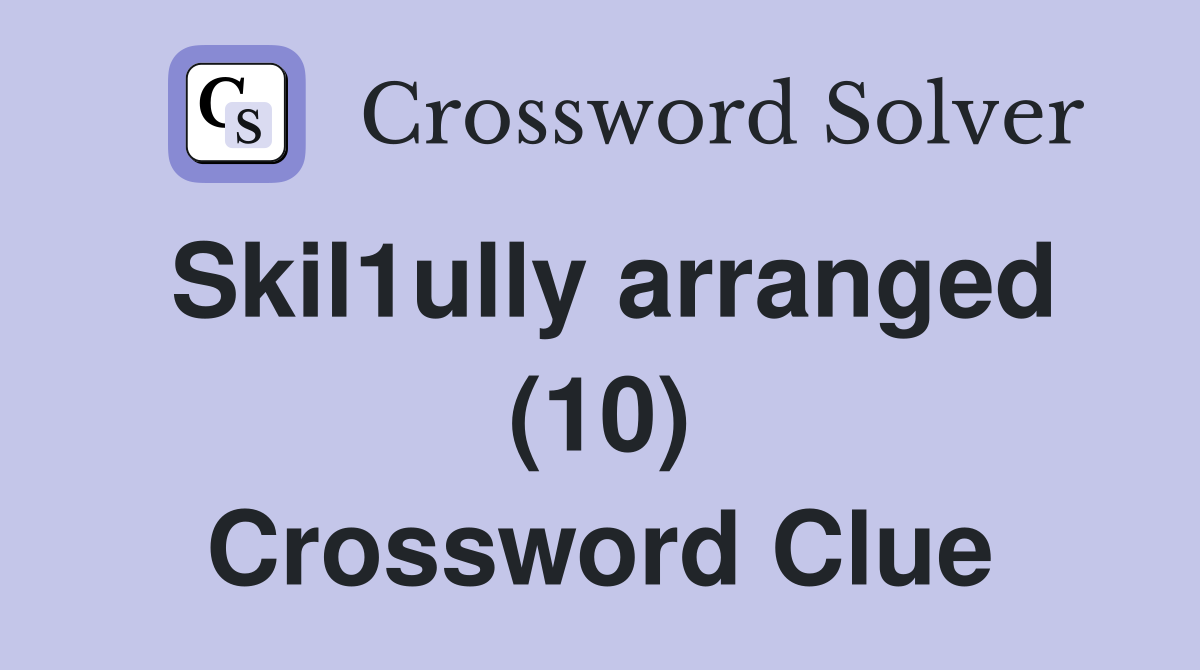 Skil1ully arranged (10) Crossword Clue