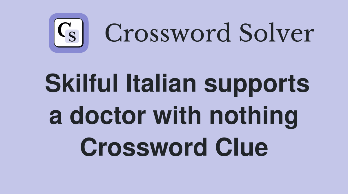 Skilful Italian supports a doctor with nothing Crossword Clue