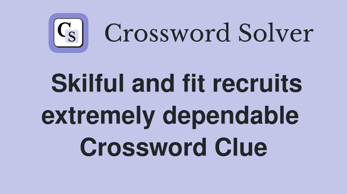 Skilful and fit recruits extremely dependable  Crossword Clue