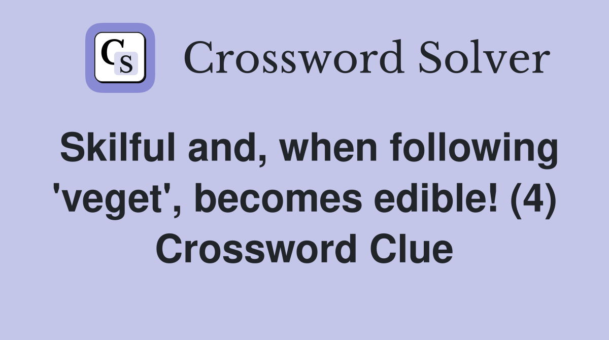 Skilful and, when following 'veget', becomes edible! (4) Crossword Clue