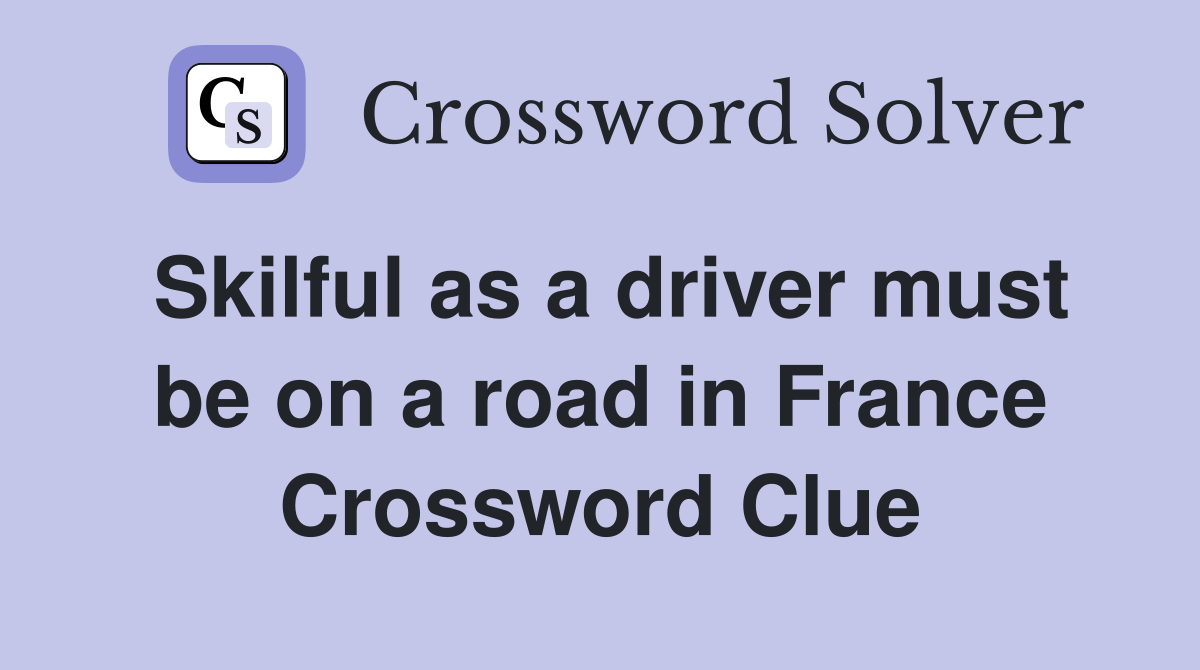 Skilful as a driver must be on a road in France Crossword Clue
