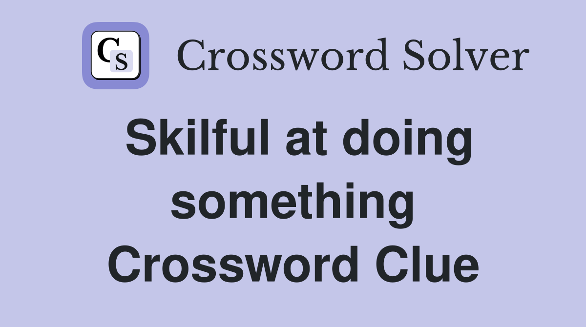 Skilful at doing something Crossword Clue