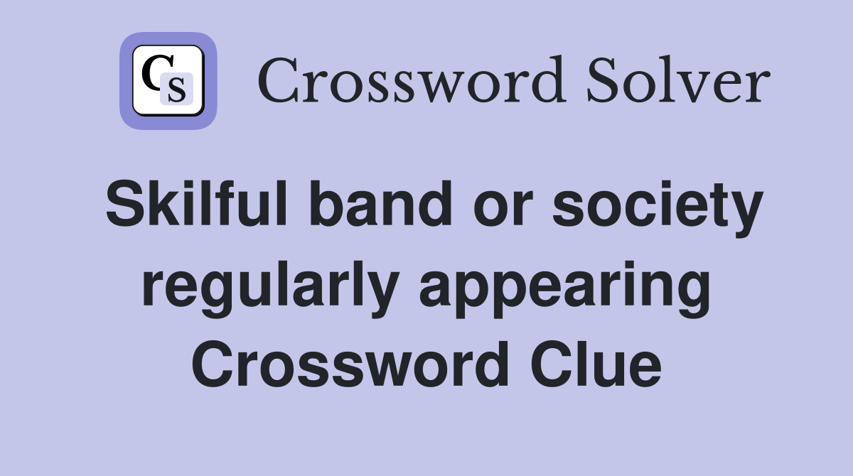 Skilful band or society regularly appearing Crossword Clue