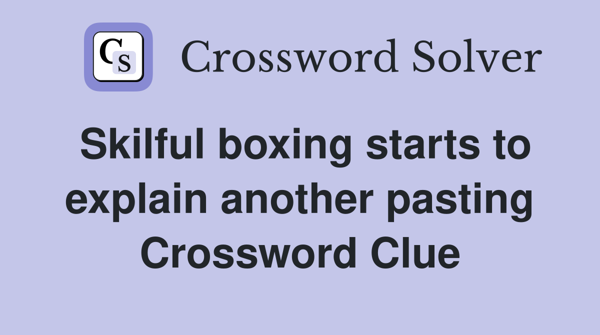 Skilful boxing starts to explain another pasting Crossword Clue