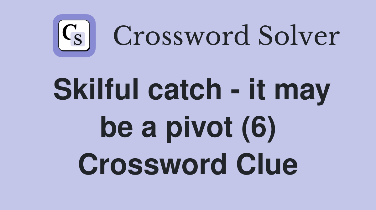 Skilful catch - it may be a pivot (6) Crossword Clue