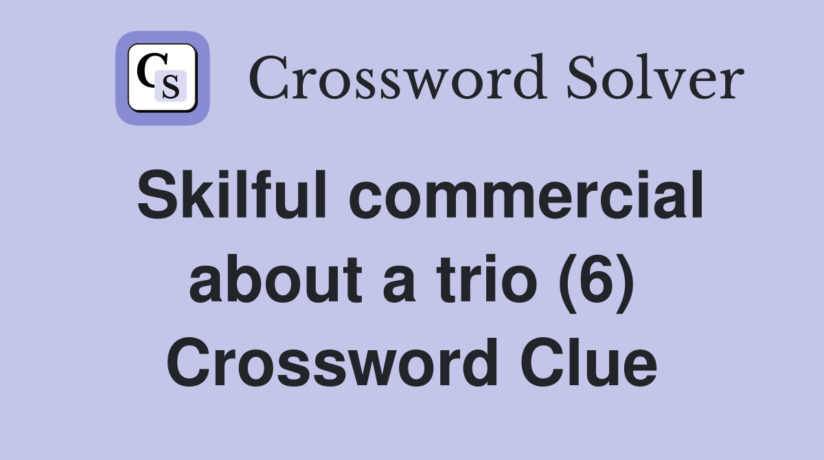 Skilful commercial about a trio (6) Crossword Clue