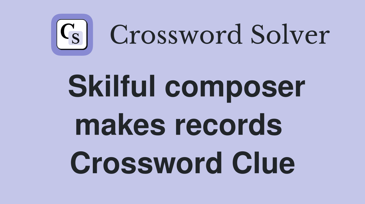 Skilful composer makes records  Crossword Clue