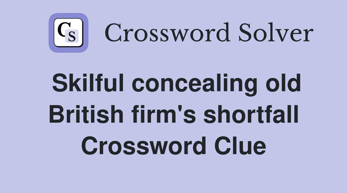Skilful concealing old British firm's shortfall Crossword Clue
