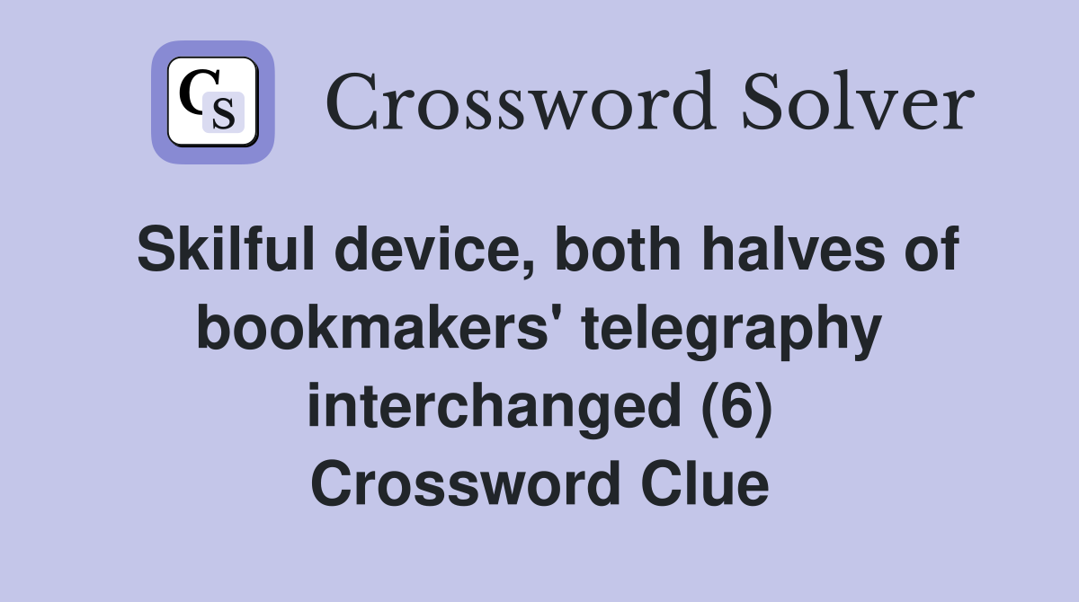Skilful device, both halves of bookmakers' telegraphy interchanged (6) Crossword Clue